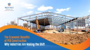 The Economic Benefits of PEB Construction: Why Industries Are Making the Shift